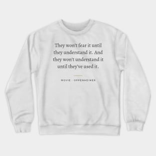 They won't fear it until they understand it , Oppenheimer movie Crewneck Sweatshirt